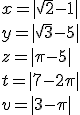 x= | \sqrt{2}-1  |\\y= | \sqrt{3}-5  |\\z= | \pi-5  |\\t= | 7-2\pi  |\\v= | 3-\pi  |